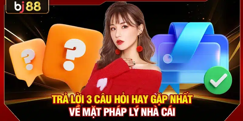 Trả lời 3 câu hỏi hay gặp nhất về mặt pháp lý nhà cái