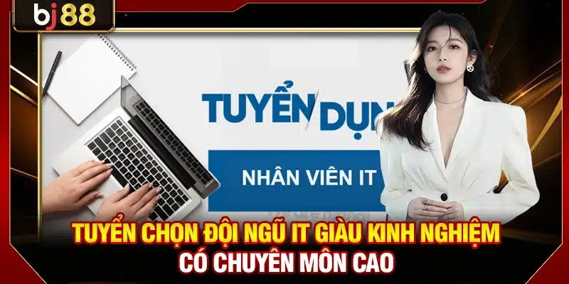 Tuyển chọn đội ngũ IT giàu kinh nghiệm có chuyên môn cao